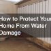 How to Protect Your Home From Water Damage